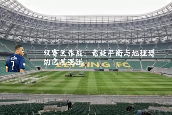 双赛区作战：竞技平衡与地理博弈的底层逻辑