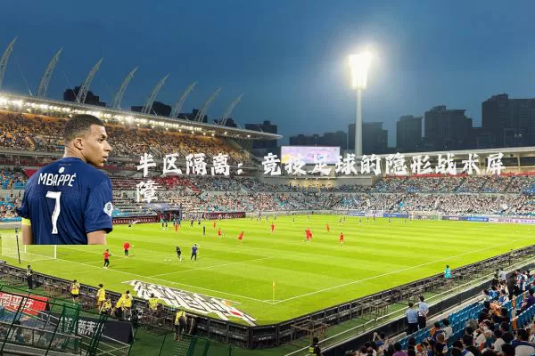 半区隔离:竞技足球的隐形战术屏障