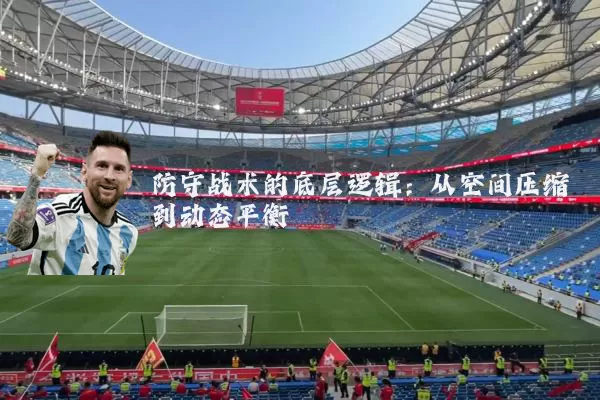 防守战术的底层逻辑:从空间压缩到动态平衡