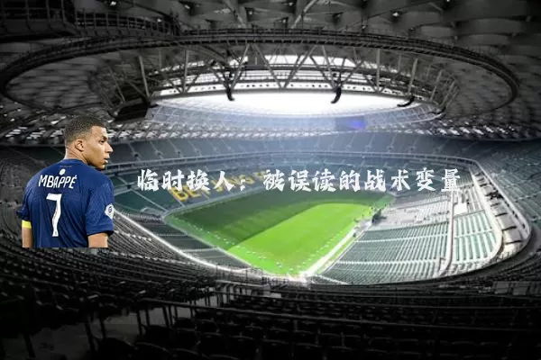 临时换人:被误读的战术变量