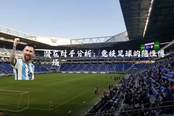 潜在对手分析：竞技足球的隐性博弈场